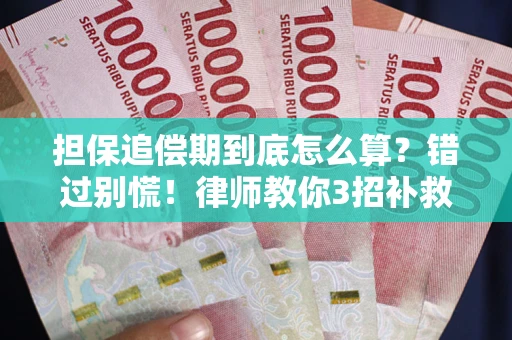 武汉担保追偿期到底怎么算？错过别慌！律师教你3招补救