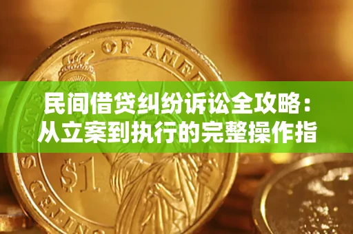 武汉民间借贷纠纷诉讼全攻略：从立案到执行的完整操作指南