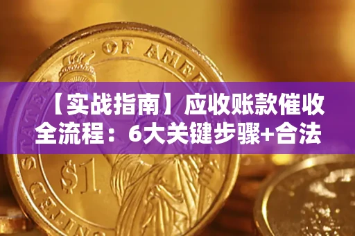 武汉【实战指南】应收账款催收全流程：6大关键步骤+合法回款技巧