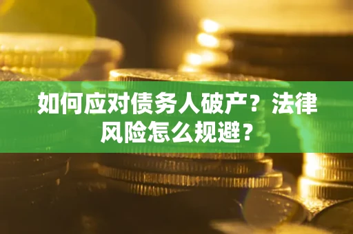 武汉如何应对债务人破产？法律风险怎么规避？