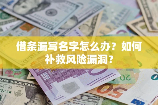 武汉借条漏写名字怎么办？如何补救风险漏洞？