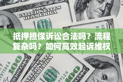 武汉抵押担保诉讼合法吗？流程复杂吗？如何高效起诉维权？