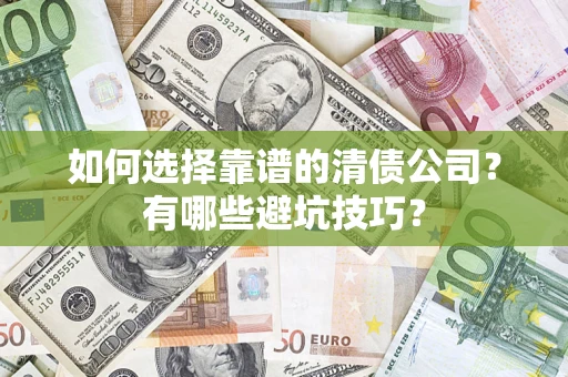 武汉如何选择靠谱的清债公司？有哪些避坑技巧？