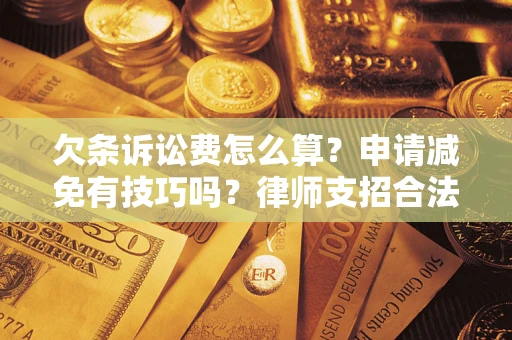 武汉欠条诉讼费怎么算？申请减免有技巧吗？律师支招合法省钱