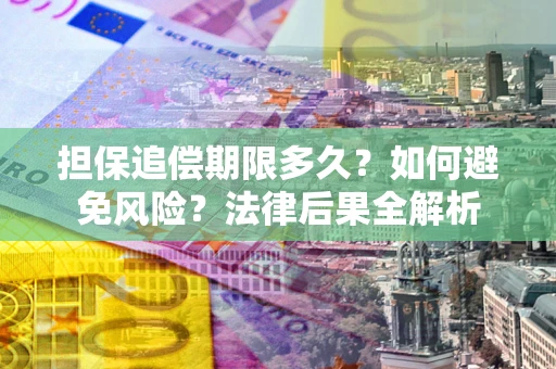 武汉担保追偿期限多久？如何避免风险？法律后果全解析
