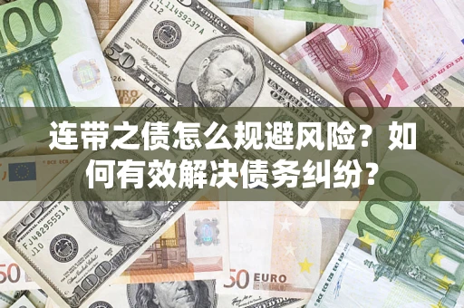 武汉连带之债怎么规避风险？如何有效解决债务纠纷？