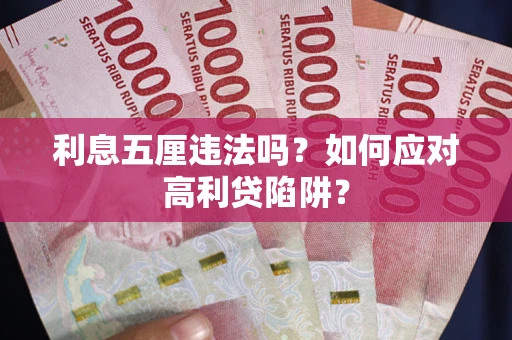 武汉利息五厘违法吗？如何应对高利贷陷阱？