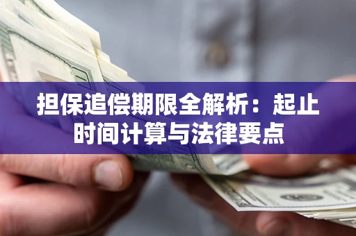 武汉担保追偿期限全解析：起止时间计算与法律要点