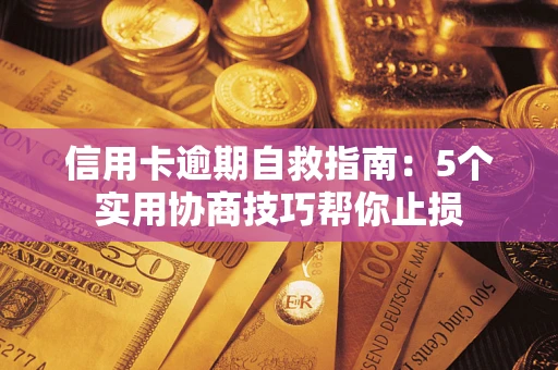 武汉信用卡逾期自救指南：5个实用协商技巧帮你止损