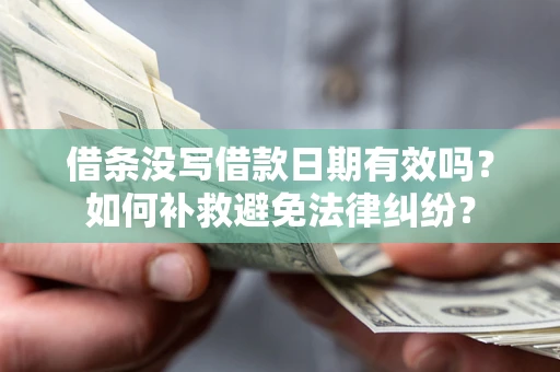 武汉借条没写借款日期有效吗？如何补救避免法律纠纷？