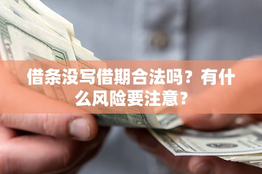 武汉借条没写借期合法吗？有什么风险要注意？