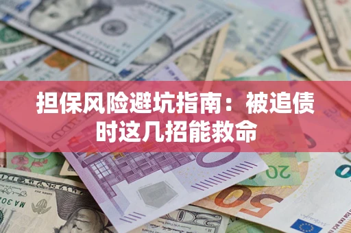 武汉担保风险避坑指南：被追债时这几招能救命