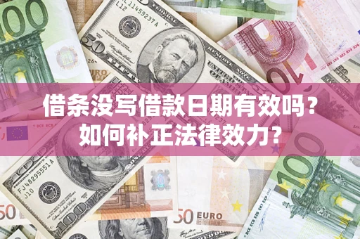 武汉借条没写借款日期有效吗？如何补正法律效力？
