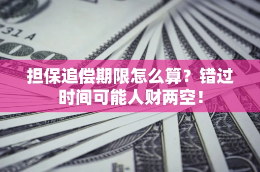 武汉担保追偿期限怎么算？错过时间可能人财两空！