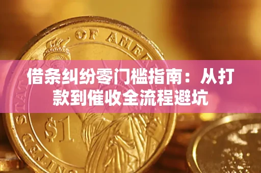 武汉借条纠纷零门槛指南：从打款到催收全流程避坑