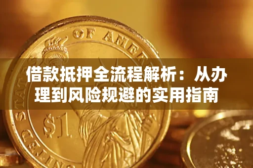 武汉借款抵押全流程解析：从办理到风险规避的实用指南