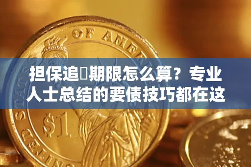 武汉担保追償期限怎么算？专业人士总结的要债技巧都在这里了