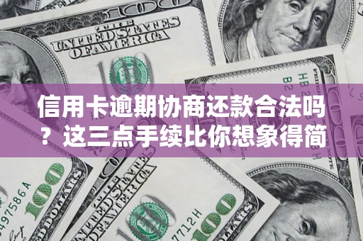 武汉信用卡逾期协商还款合法吗？这三点手续比你想象得简单