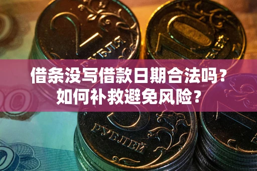 武汉借条没写借款日期合法吗？如何补救避免风险？