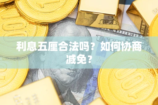 武汉利息五厘合法吗？如何协商减免？