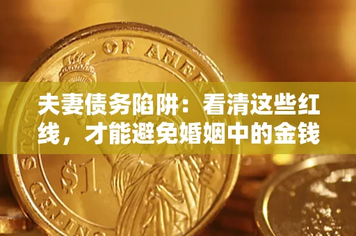 武汉夫妻债务陷阱：看清这些红线，才能避免婚姻中的金钱危机
