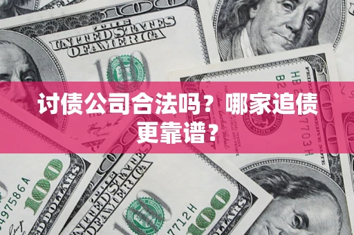 武汉讨债公司合法吗？哪家追债更靠谱？