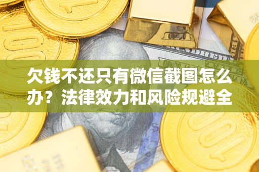 武汉欠钱不还只有微信截图怎么办？法律效力和风险规避全解析
