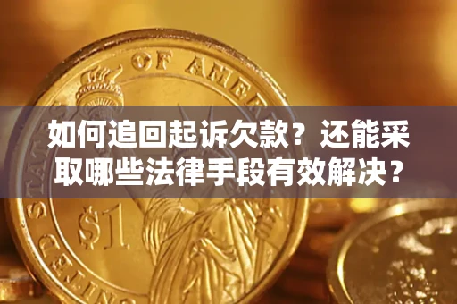 武汉如何追回起诉欠款？还能采取哪些法律手段有效解决？
