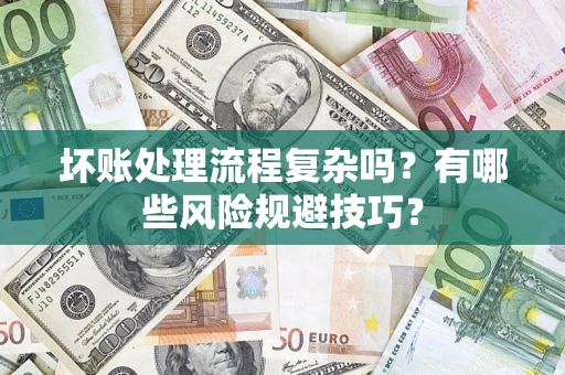 武汉坏账处理流程复杂吗？有哪些风险规避技巧？