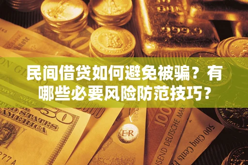 武汉民间借贷如何避免被骗？有哪些必要风险防范技巧？