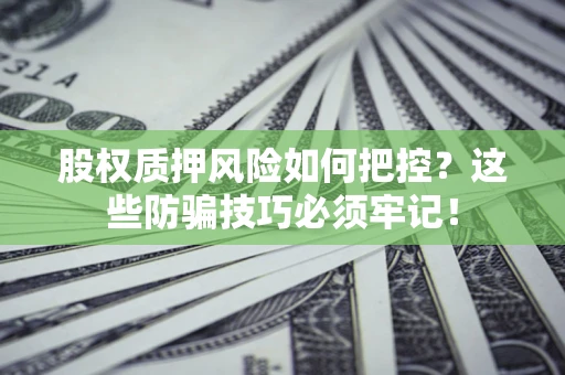 武汉股权质押风险如何把控？这些防骗技巧必须牢记！