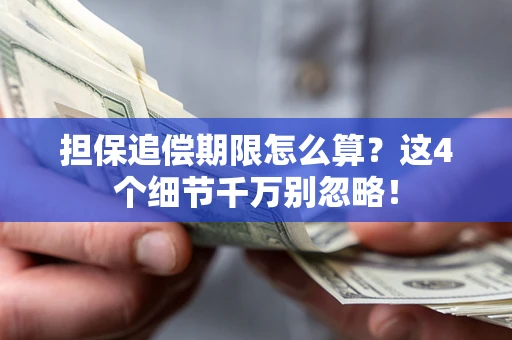 武汉担保追偿期限怎么算?这4个细节千万别忽略! 武汉担保追偿期限怎么算?这4个细节千万别忽略!