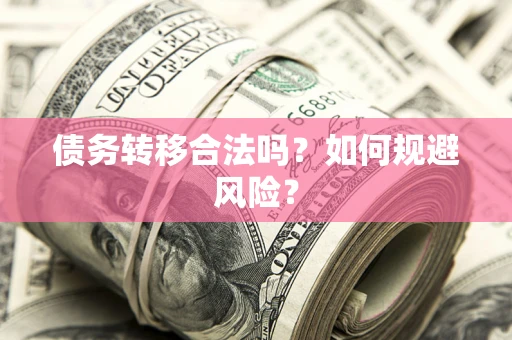武汉债务转移合法吗？如何规避风险？