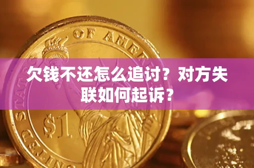 武汉欠钱不还怎么追讨？对方失联如何起诉？