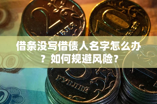 武汉借条没写借债人名字怎么办？如何规避风险？