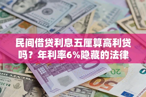 武汉民间借贷利息五厘算高利贷吗？年利率6%隐藏的法律风险全解析