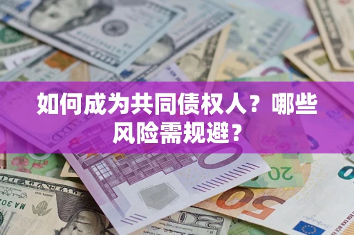 武汉如何成为共同债权人？哪些风险需规避？