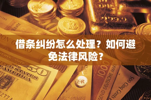 武汉借条纠纷怎么处理？如何避免法律风险？
