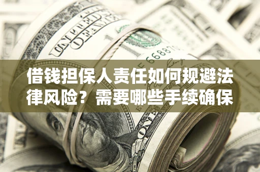 武汉借钱担保人责任如何规避法律风险？需要哪些手续确保安全？