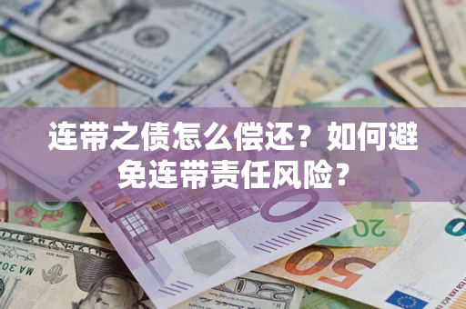 武汉连带之债怎么偿还？如何避免连带责任风险？